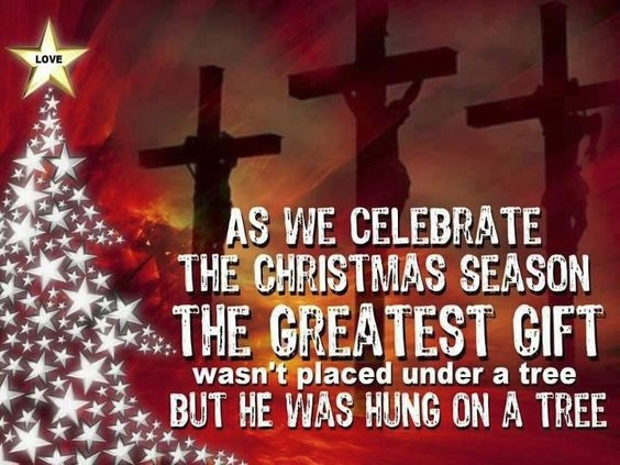 The greatest gift wasn't placed under a tree, but He was hung on a tree!